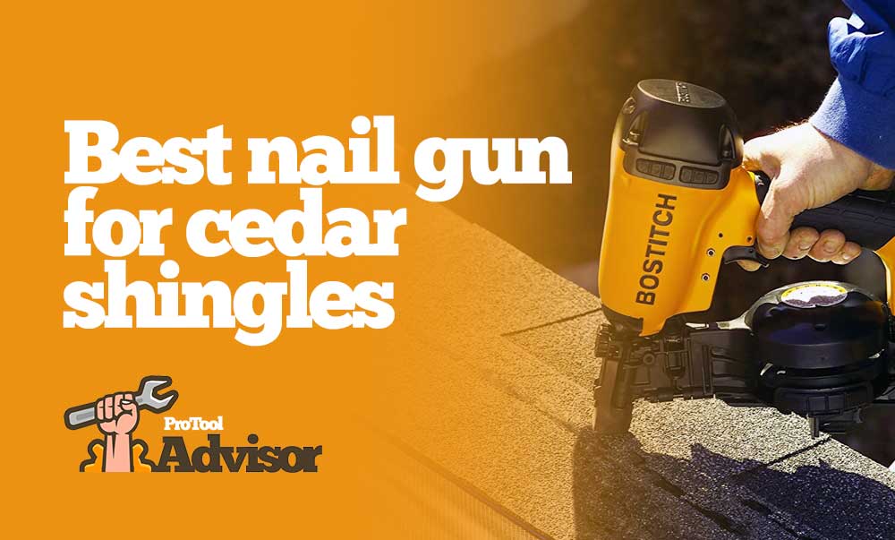 Best Nail Gun For Cedar Shingles