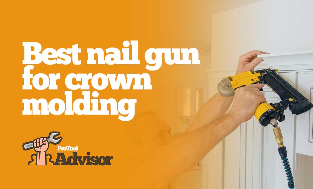 Best Nail Gun For Crown Molding