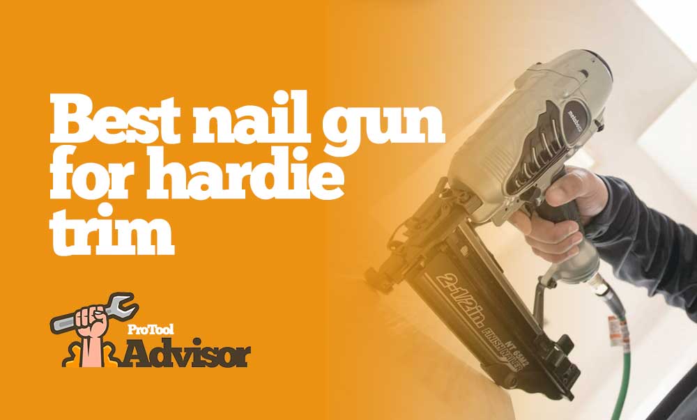 Best Nail Gun For Hardie Trim