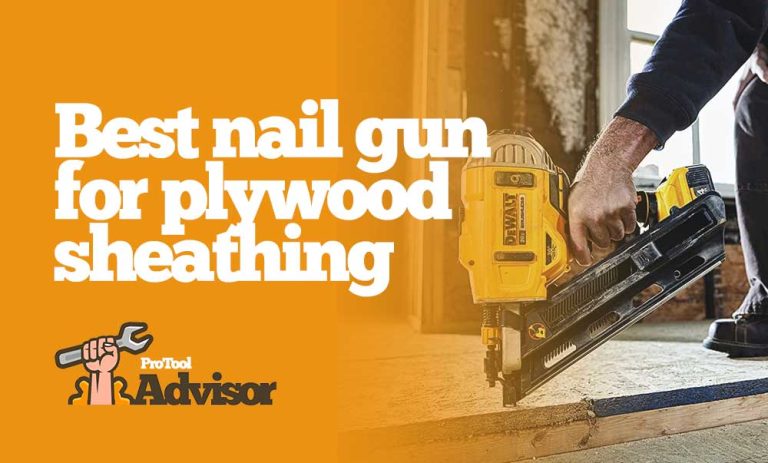 Best Nail Gun For Plywood Sheathing 2023 – Top Picks Of The Year