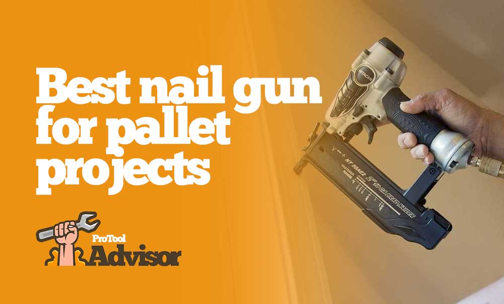Best Nail Gun for Pallet Projects